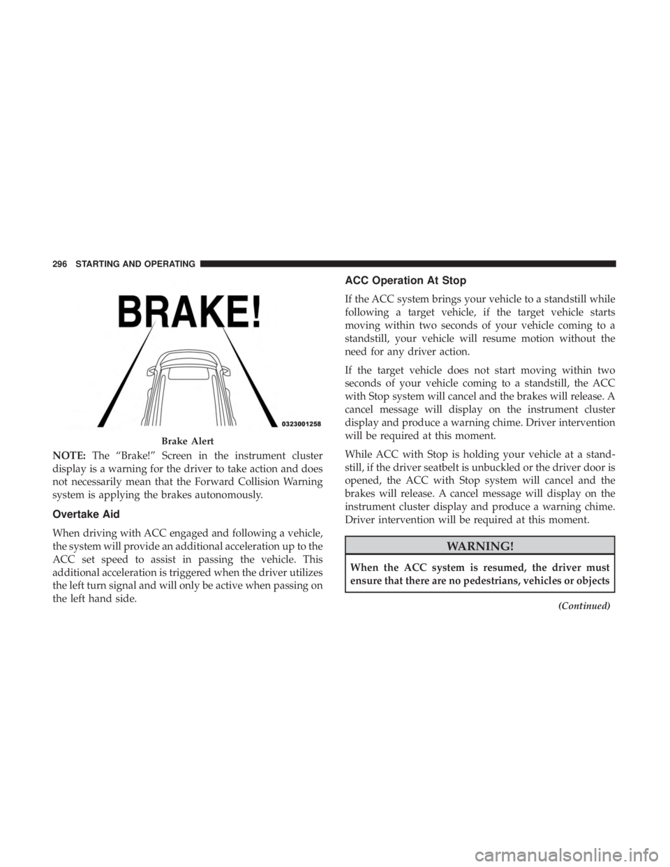 DODGE DURANGO SRT 2019 Owners Manual NOTE:The “Brake!” Screen in the instrument cluster
display is a warning for the driver to take action and does
not necessarily mean that the Forward Collision Warning
system is applying the brakes DODGE DURANGO SRT 2019 Owners Manual NOTE:The “Brake!” Screen in the instrument cluster
display is a warning for the driver to take action and does
not necessarily mean that the Forward Collision Warning
system is applying the brakes
