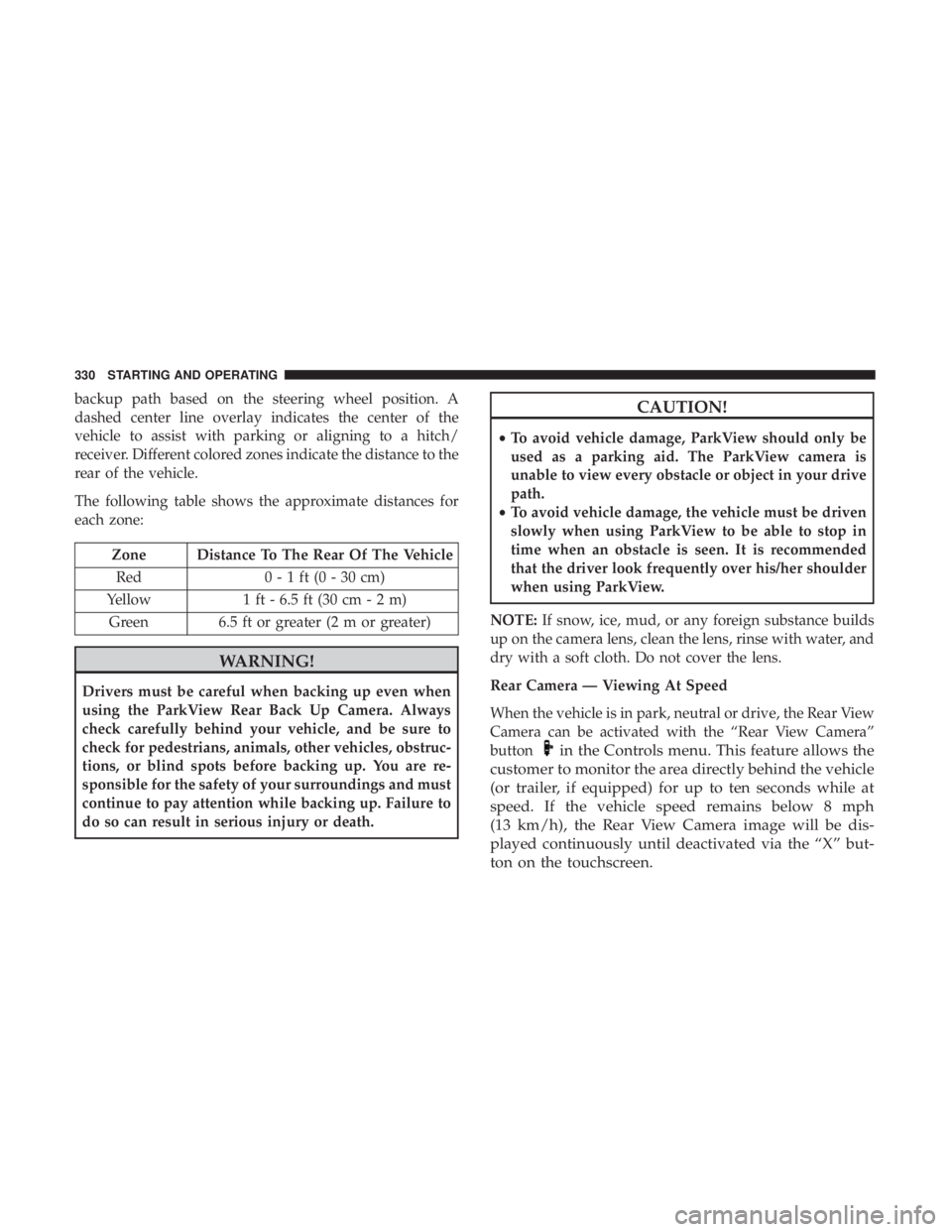 DODGE DURANGO SRT 2019 User Guide backup path based on the steering wheel position. A
dashed center line overlay indicates the center of the
vehicle to assist with parking or aligning to a hitch/
receiver. Different colored zones indi DODGE DURANGO SRT 2019 User Guide backup path based on the steering wheel position. A
dashed center line overlay indicates the center of the
vehicle to assist with parking or aligning to a hitch/
receiver. Different colored zones indi