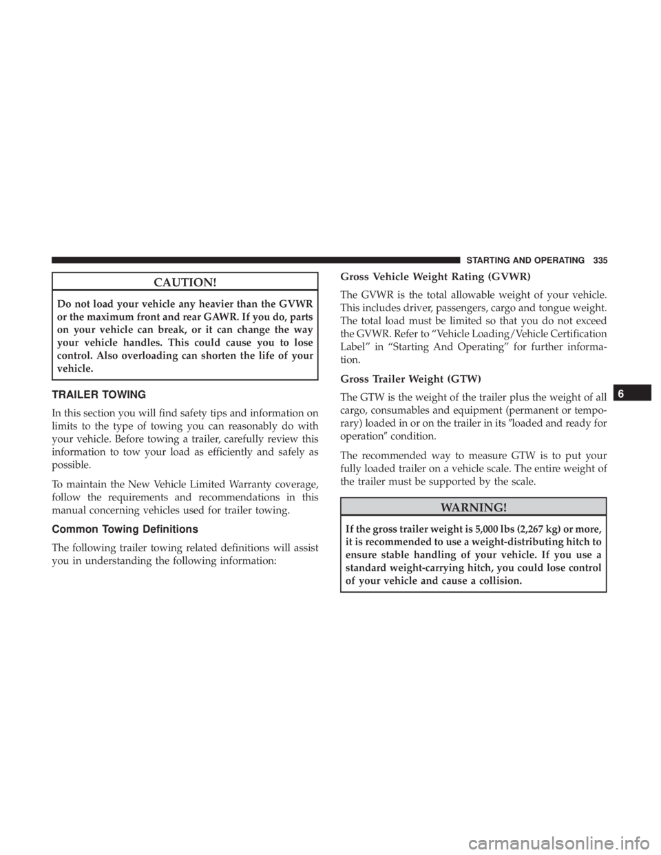 DODGE DURANGO SRT 2019 Owners Manual CAUTION!
Do not load your vehicle any heavier than the GVWR
or the maximum front and rear GAWR. If you do, parts
on your vehicle can break, or it can change the way
your vehicle handles. This could ca DODGE DURANGO SRT 2019 Owners Manual CAUTION!
Do not load your vehicle any heavier than the GVWR
or the maximum front and rear GAWR. If you do, parts
on your vehicle can break, or it can change the way
your vehicle handles. This could ca