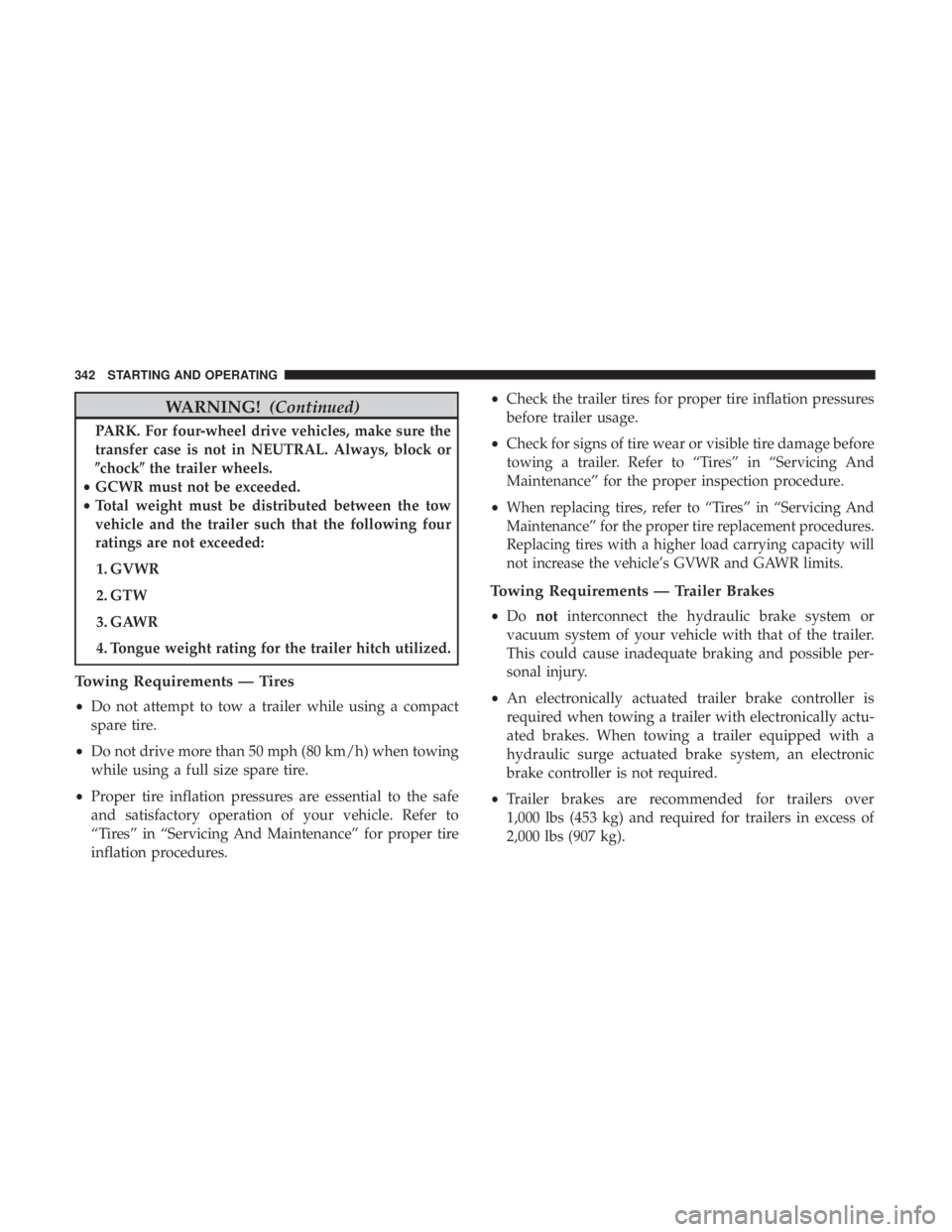 DODGE DURANGO SRT 2019  Owners Manual WARNING!(Continued)
PARK. For four-wheel drive vehicles, make sure the
transfer case is not in NEUTRAL. Always, block or
chockthe trailer wheels.
• GCWR must not be exceeded.
• Total weight must