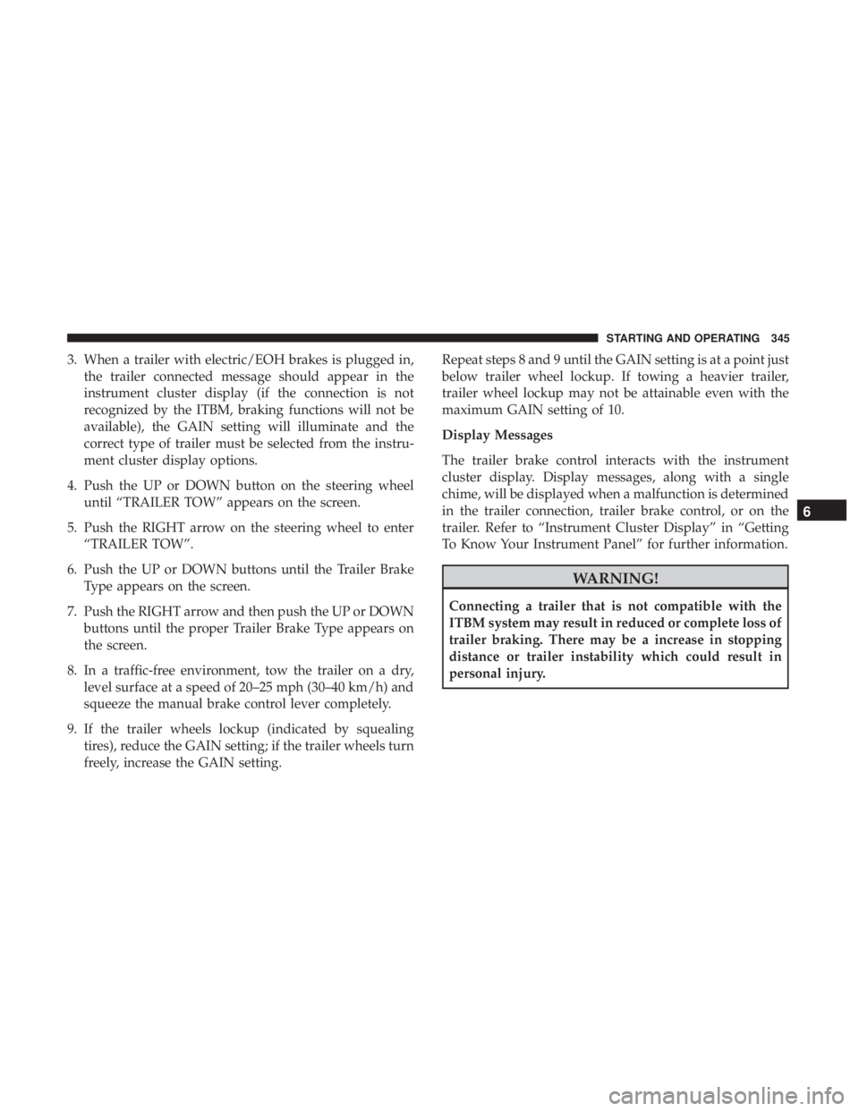 DODGE DURANGO SRT 2019 User Guide 3. When a trailer with electric/EOH brakes is plugged in,the trailer connected message should appear in the
instrument cluster display (if the connection is not
recognized by the ITBM, braking functio DODGE DURANGO SRT 2019 User Guide 3. When a trailer with electric/EOH brakes is plugged in,the trailer connected message should appear in the
instrument cluster display (if the connection is not
recognized by the ITBM, braking functio