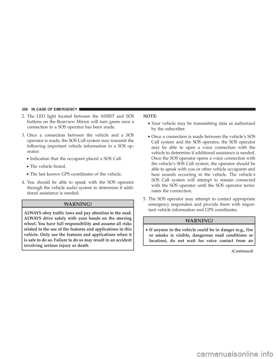 DODGE DURANGO SRT 2019  Owners Manual 2. The LED light located between the ASSIST and SOSbuttons on the Rearview Mirror will turn green once a
connection to a SOS operator has been made.
3. Once a connection between the vehicle and a SOS 