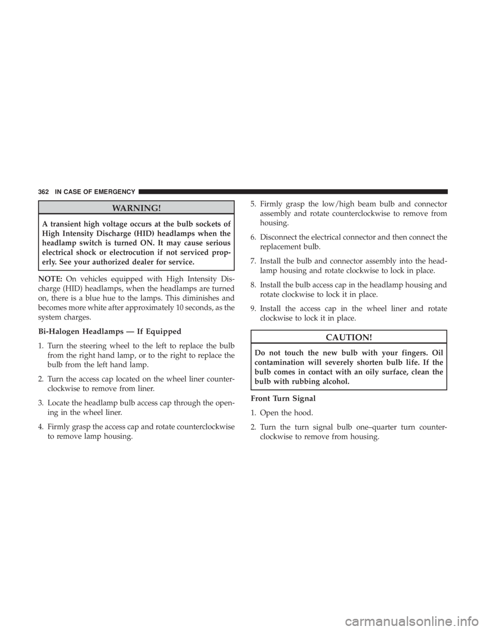 DODGE DURANGO SRT 2019 Owners Manual WARNING!
A transient high voltage occurs at the bulb sockets of
High Intensity Discharge (HID) headlamps when the
headlamp switch is turned ON. It may cause serious
electrical shock or electrocution i DODGE DURANGO SRT 2019 Owners Manual WARNING!
A transient high voltage occurs at the bulb sockets of
High Intensity Discharge (HID) headlamps when the
headlamp switch is turned ON. It may cause serious
electrical shock or electrocution i