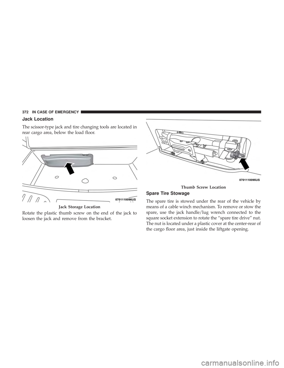 DODGE DURANGO SRT 2019 Owners Manual Jack Location
The scissor-type jack and tire changing tools are located in
rear cargo area, below the load floor.
Rotate the plastic thumb screw on the end of the jack to
loosen the jack and remove fr DODGE DURANGO SRT 2019 Owners Manual Jack Location
The scissor-type jack and tire changing tools are located in
rear cargo area, below the load floor.
Rotate the plastic thumb screw on the end of the jack to
loosen the jack and remove fr