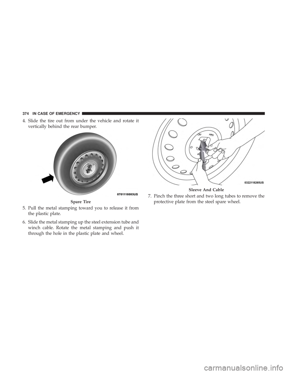 DODGE DURANGO SRT 2019 Owners Manual 4. Slide the tire out from under the vehicle and rotate itvertically behind the rear bumper.
5. Pull the metal stamping toward you to release it from the plastic plate.
6. Slide the metal stamping up DODGE DURANGO SRT 2019 Owners Manual 4. Slide the tire out from under the vehicle and rotate itvertically behind the rear bumper.
5. Pull the metal stamping toward you to release it from the plastic plate.
6. Slide the metal stamping up