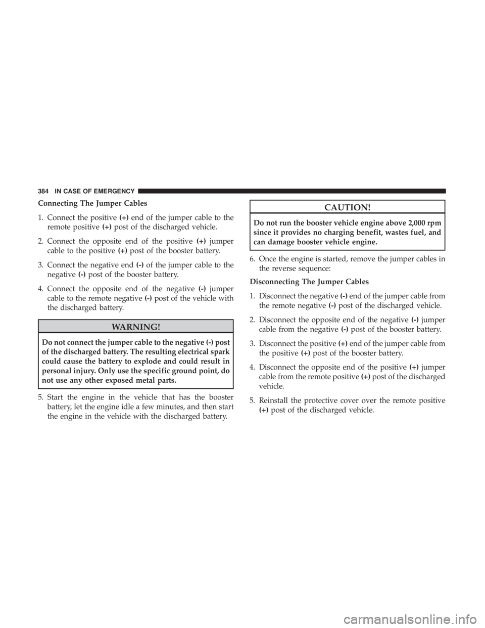 DODGE DURANGO SRT 2019 User Guide Connecting The Jumper Cables
1. Connect the positive(+)end of the jumper cable to the
remote positive (+)post of the discharged vehicle.
2. Connect the opposite end of the positive (+)jumper
cable to DODGE DURANGO SRT 2019 User Guide Connecting The Jumper Cables
1. Connect the positive(+)end of the jumper cable to the
remote positive (+)post of the discharged vehicle.
2. Connect the opposite end of the positive (+)jumper
cable to