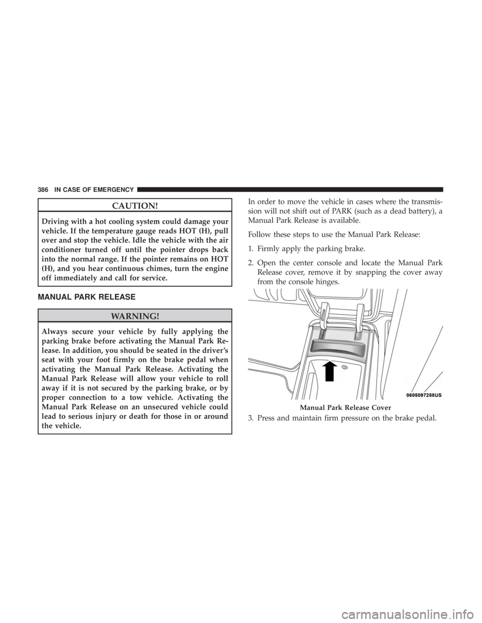 DODGE DURANGO SRT 2019 Manual Online CAUTION!
Driving with a hot cooling system could damage your
vehicle. If the temperature gauge reads HOT (H), pull
over and stop the vehicle. Idle the vehicle with the air
conditioner turned off until