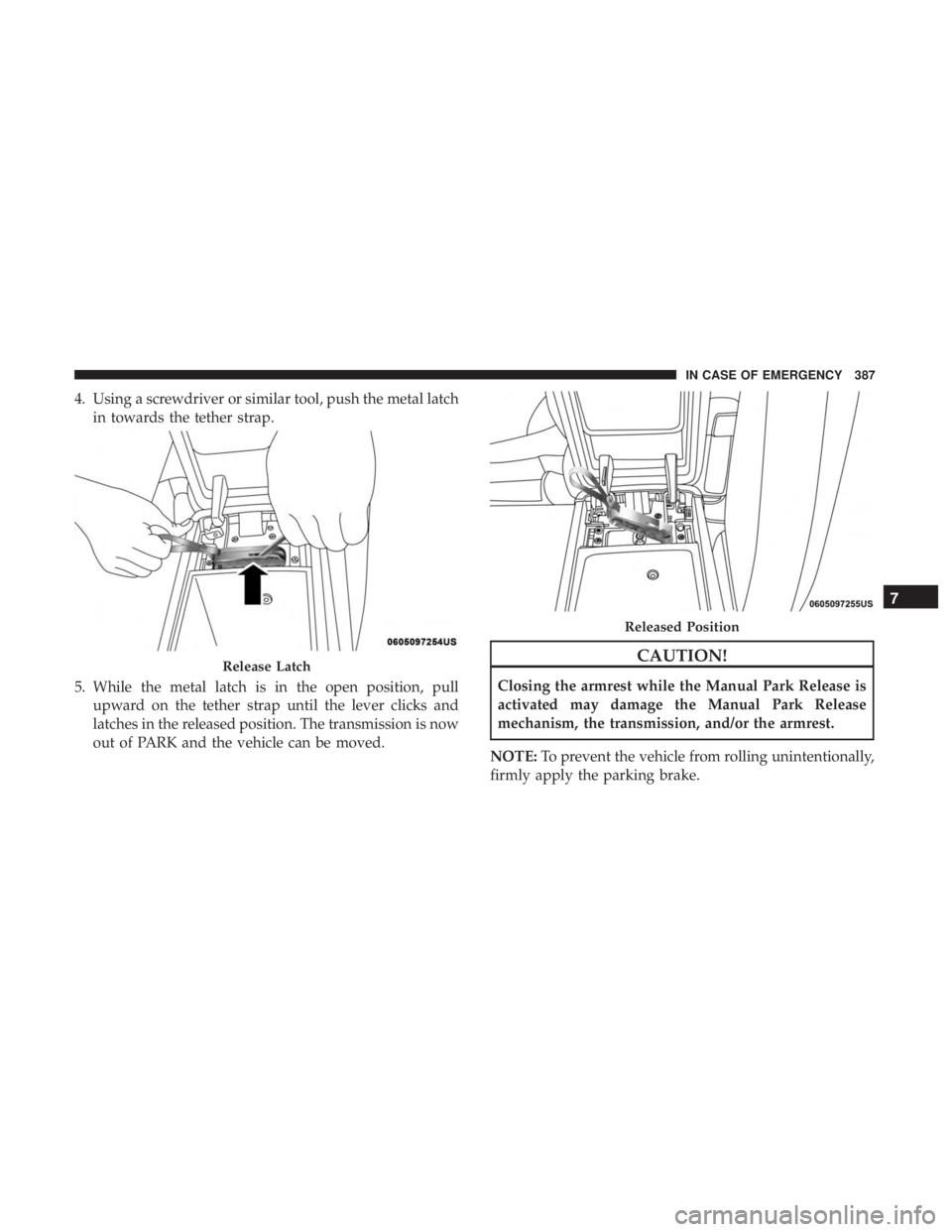 DODGE DURANGO SRT 2019 Owners Manual 4. Using a screwdriver or similar tool, push the metal latchin towards the tether strap.
5. While the metal latch is in the open position, pull upward on the tether strap until the lever clicks and
la DODGE DURANGO SRT 2019 Owners Manual 4. Using a screwdriver or similar tool, push the metal latchin towards the tether strap.
5. While the metal latch is in the open position, pull upward on the tether strap until the lever clicks and
la