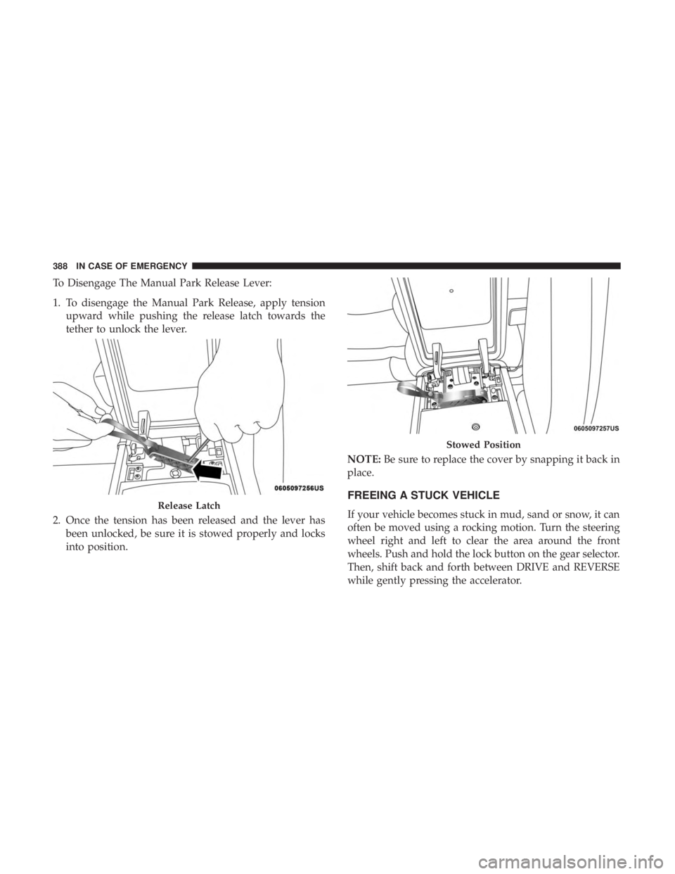 DODGE DURANGO SRT 2019 Owners Manual To Disengage The Manual Park Release Lever:
1. To disengage the Manual Park Release, apply tensionupward while pushing the release latch towards the
tether to unlock the lever.
2. Once the tension has DODGE DURANGO SRT 2019 Owners Manual To Disengage The Manual Park Release Lever:
1. To disengage the Manual Park Release, apply tensionupward while pushing the release latch towards the
tether to unlock the lever.
2. Once the tension has