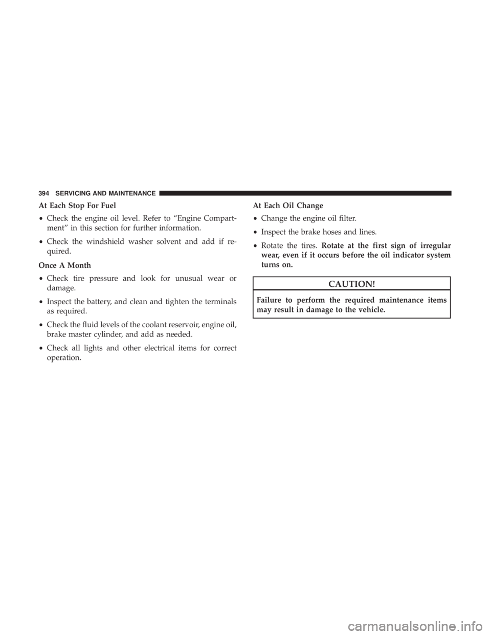 DODGE DURANGO SRT 2019 User Guide At Each Stop For Fuel
•Check the engine oil level. Refer to “Engine Compart-
ment” in this section for further information.
• Check the windshield washer solvent and add if re-
quired.
Once A DODGE DURANGO SRT 2019 User Guide At Each Stop For Fuel
•Check the engine oil level. Refer to “Engine Compart-
ment” in this section for further information.
• Check the windshield washer solvent and add if re-
quired.
Once A
