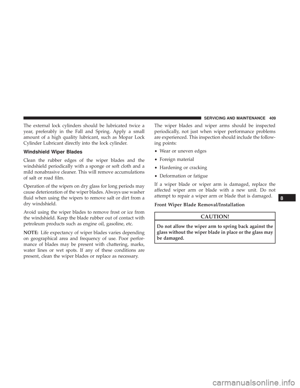 DODGE DURANGO SRT 2019 Owners Manual The external lock cylinders should be lubricated twice a
year, preferably in the Fall and Spring. Apply a small
amount of a high quality lubricant, such as Mopar Lock
Cylinder Lubricant directly into DODGE DURANGO SRT 2019 Owners Manual The external lock cylinders should be lubricated twice a
year, preferably in the Fall and Spring. Apply a small
amount of a high quality lubricant, such as Mopar Lock
Cylinder Lubricant directly into