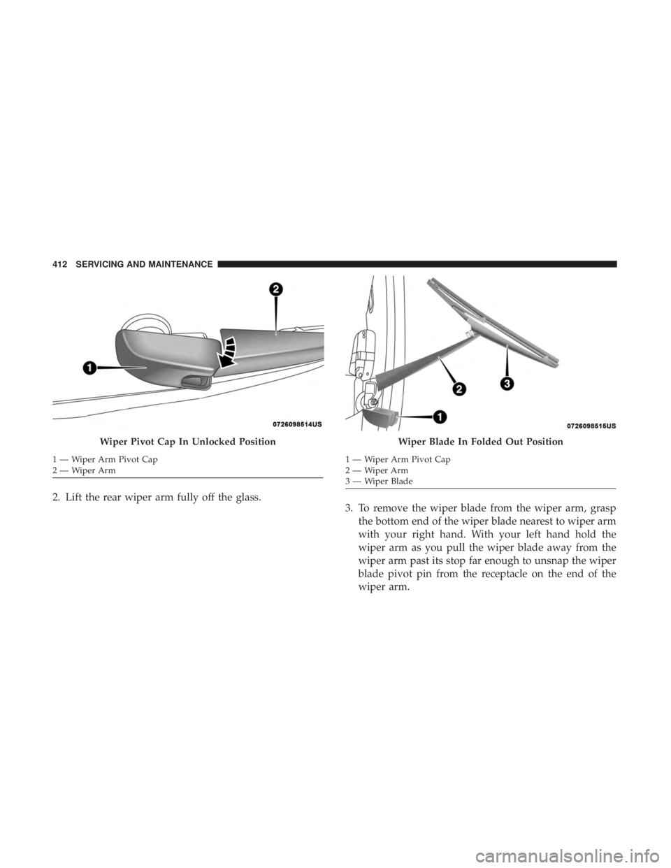 DODGE DURANGO SRT 2019 Owners Manual 2. Lift the rear wiper arm fully off the glass.3. To remove the wiper blade from the wiper arm, grasp
the bottom end of the wiper blade nearest to wiper arm
with your right hand. With your left hand h DODGE DURANGO SRT 2019 Owners Manual 2. Lift the rear wiper arm fully off the glass.3. To remove the wiper blade from the wiper arm, grasp
the bottom end of the wiper blade nearest to wiper arm
with your right hand. With your left hand h