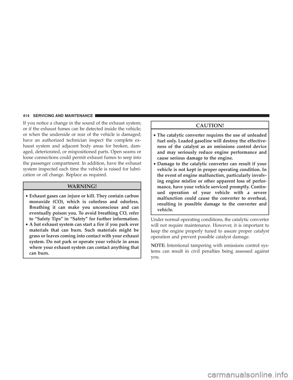DODGE DURANGO SRT 2019 Owners Manual If you notice a change in the sound of the exhaust system;
or if the exhaust fumes can be detected inside the vehicle;
or when the underside or rear of the vehicle is damaged;
have an authorized techn DODGE DURANGO SRT 2019 Owners Manual If you notice a change in the sound of the exhaust system;
or if the exhaust fumes can be detected inside the vehicle;
or when the underside or rear of the vehicle is damaged;
have an authorized techn