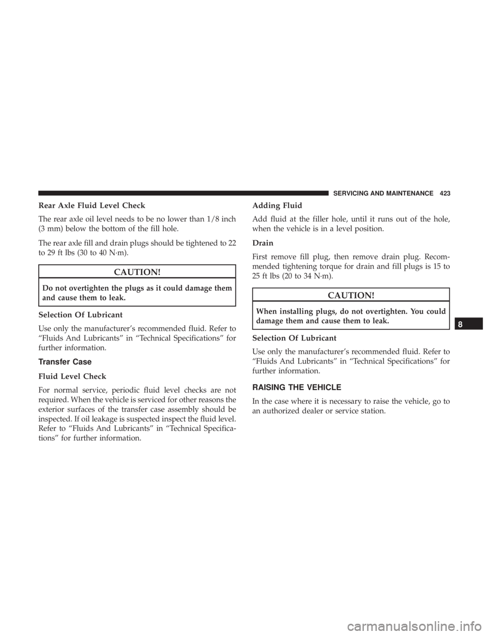 DODGE DURANGO SRT 2019  Owners Manual Rear Axle Fluid Level Check
The rear axle oil level needs to be no lower than 1/8 inch
(3 mm) below the bottom of the fill hole.
The rear axle fill and drain plugs should be tightened to 22
to 29 ft l