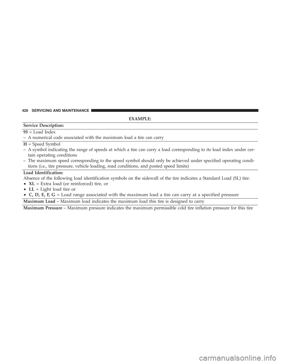 DODGE DURANGO SRT 2019  Owners Manual EXAMPLE:
Service Description:
95 = Load Index
–A numerical code associated with the maximum load a tire can carry
H = Speed Symbol
–A symbol indicating the range of speeds at which a tire can carr