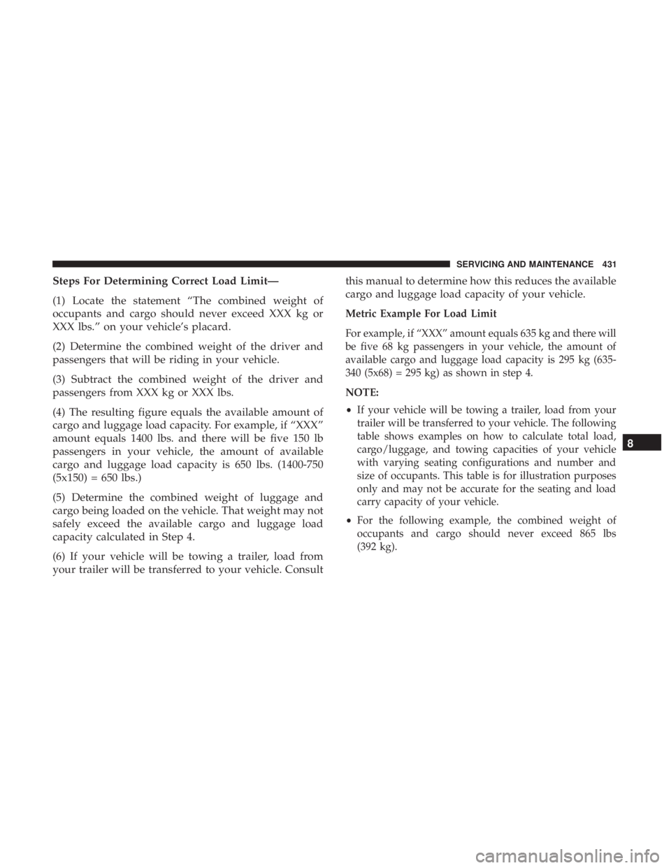 DODGE DURANGO SRT 2019 Owners Manual Steps For Determining Correct Load Limit—
(1) Locate the statement “The combined weight of
occupants and cargo should never exceed XXX kg or
XXX lbs.” on your vehicle’s placard.
(2) Determine DODGE DURANGO SRT 2019 Owners Manual Steps For Determining Correct Load Limit—
(1) Locate the statement “The combined weight of
occupants and cargo should never exceed XXX kg or
XXX lbs.” on your vehicle’s placard.
(2) Determine