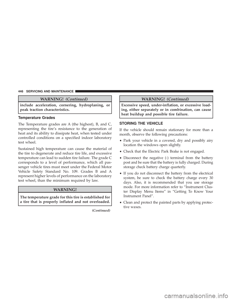 DODGE DURANGO SRT 2019 Owners Manual WARNING!(Continued)
include acceleration, cornering, hydroplaning, or
peak traction characteristics.
Temperature Grades
The Temperature grades are A (the highest), B, and C,
representing the tire’s DODGE DURANGO SRT 2019 Owners Manual WARNING!(Continued)
include acceleration, cornering, hydroplaning, or
peak traction characteristics.
Temperature Grades
The Temperature grades are A (the highest), B, and C,
representing the tire’s