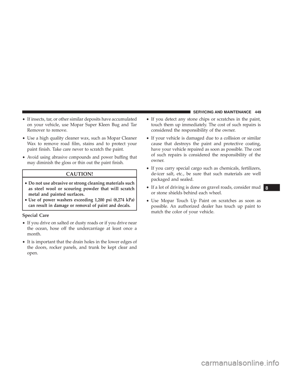 DODGE DURANGO SRT 2019  Owners Manual •If insects, tar, or other similar deposits have accumulated
on your vehicle, use Mopar Super Kleen Bug and Tar
Remover to remove.
• Use a high quality cleaner wax, such as Mopar Cleaner
Wax to re