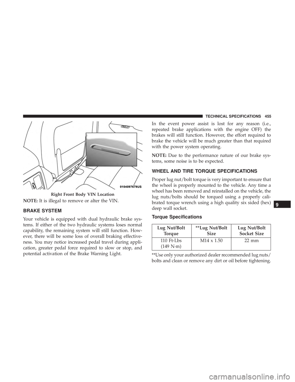 DODGE DURANGO SRT 2019  Owners Manual NOTE:It is illegal to remove or alter the VIN.
BRAKE SYSTEM
Your vehicle is equipped with dual hydraulic brake sys-
tems. If either of the two hydraulic systems loses normal
capability, the remaining 