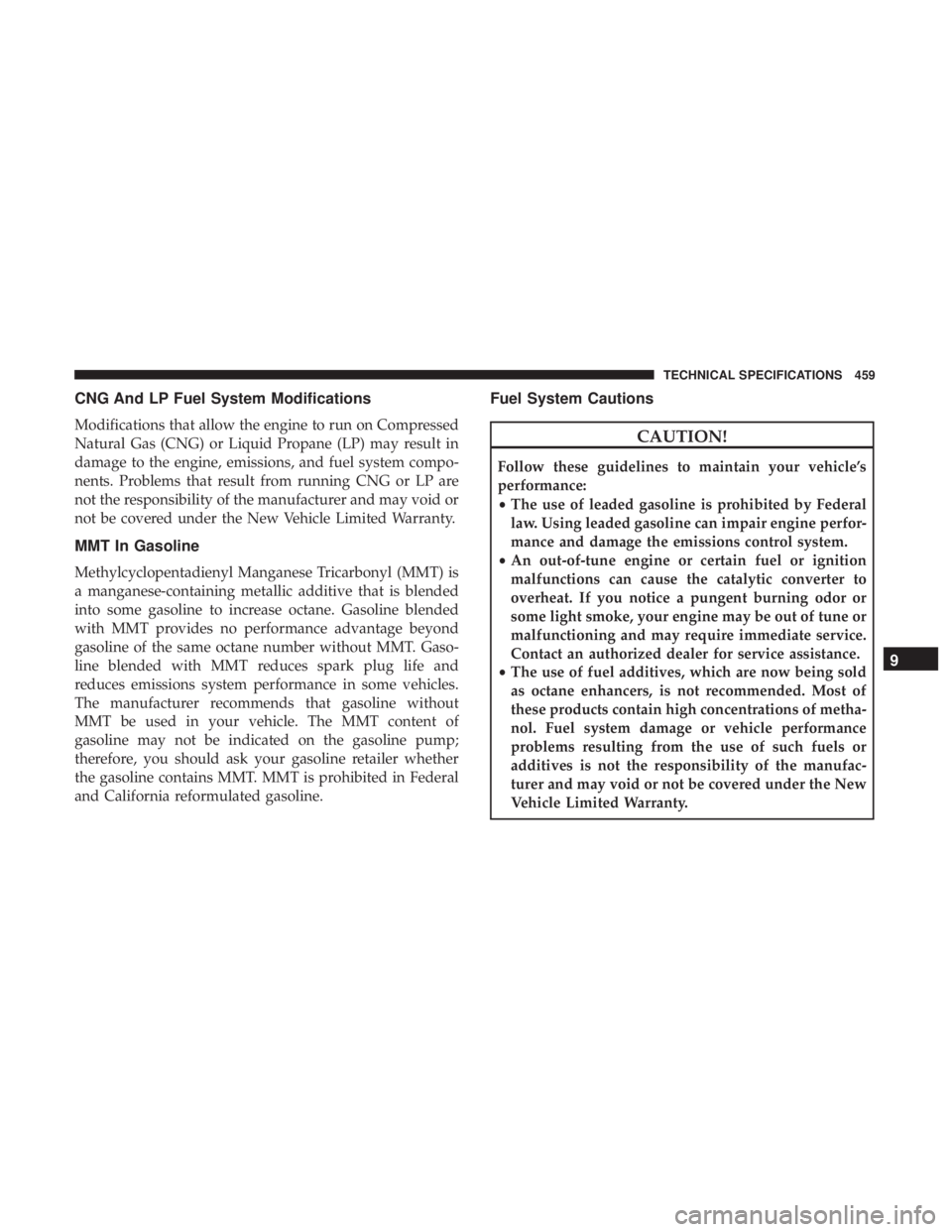 DODGE DURANGO SRT 2019  Owners Manual CNG And LP Fuel System Modifications
Modifications that allow the engine to run on Compressed
Natural Gas (CNG) or Liquid Propane (LP) may result in
damage to the engine, emissions, and fuel system co