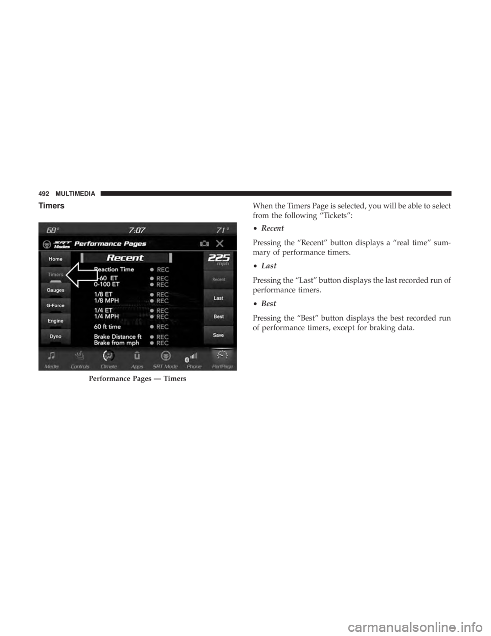 DODGE DURANGO SRT 2019  Owners Manual TimersWhen the Timers Page is selected, you will be able to select
from the following “Tickets”:
•Recent
Pressing the “Recent” button displays a “real time” sum-
mary of performance time