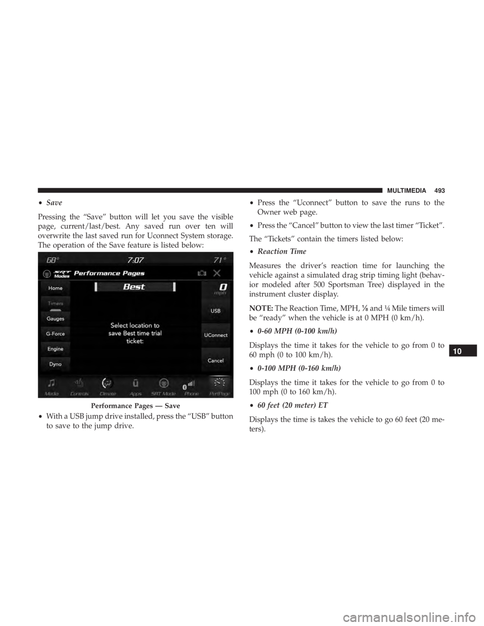 DODGE DURANGO SRT 2019  Owners Manual •Save
Pressing the “Save” button will let you save the visible
page, current/last/best. Any saved run over ten will
overwrite the last saved run for Uconnect System storage.
The operation of the