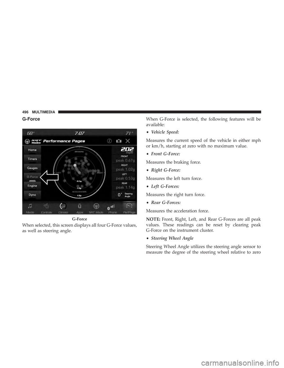DODGE DURANGO SRT 2019  Owners Manual G-Force
When selected, this screen displays all four G-Force values,
as well as steering angle.When G-Force is selected, the following features will be
available:
•
Vehicle Speed:
Measures the curre