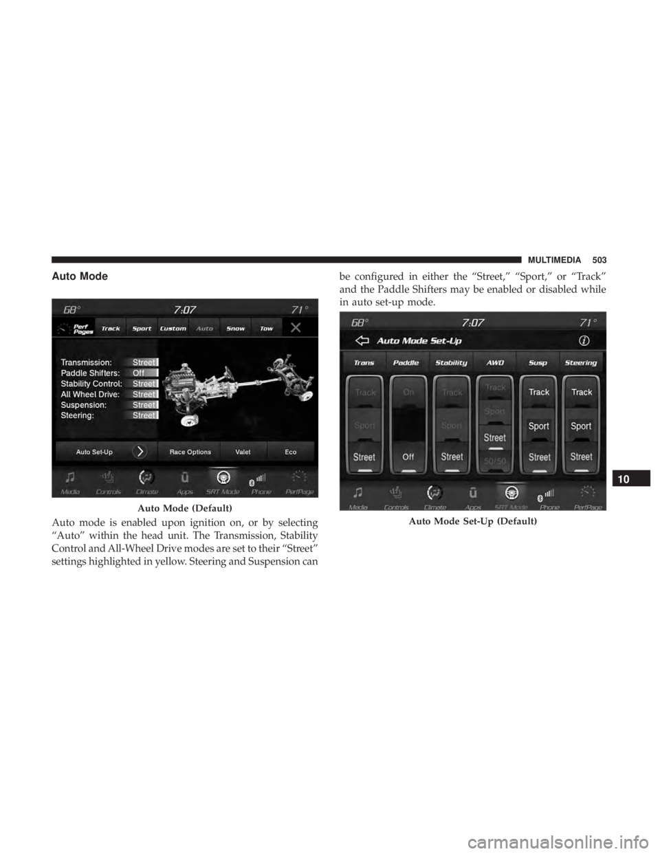 DODGE DURANGO SRT 2019 Owners Manual Auto Mode
Auto mode is enabled upon ignition on, or by selecting
“Auto” within the head unit. The Transmission, Stability
Control and All-Wheel Drive modes are set to their “Street”
settings h DODGE DURANGO SRT 2019 Owners Manual Auto Mode
Auto mode is enabled upon ignition on, or by selecting
“Auto” within the head unit. The Transmission, Stability
Control and All-Wheel Drive modes are set to their “Street”
settings h