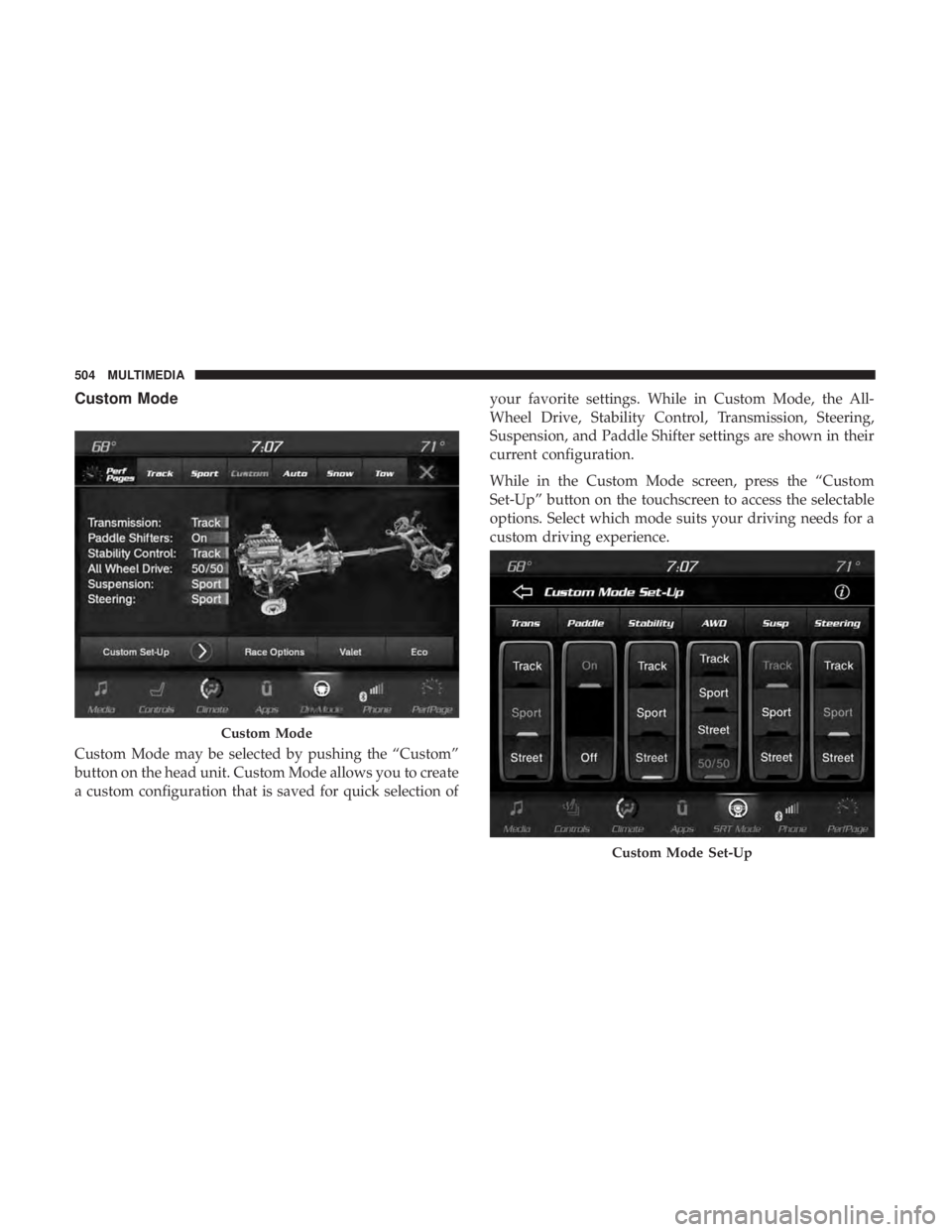 DODGE DURANGO SRT 2019 Owners Manual Custom Mode
Custom Mode may be selected by pushing the “Custom”
button on the head unit. Custom Mode allows you to create
a custom configuration that is saved for quick selection ofyour favorite s DODGE DURANGO SRT 2019 Owners Manual Custom Mode
Custom Mode may be selected by pushing the “Custom”
button on the head unit. Custom Mode allows you to create
a custom configuration that is saved for quick selection ofyour favorite s