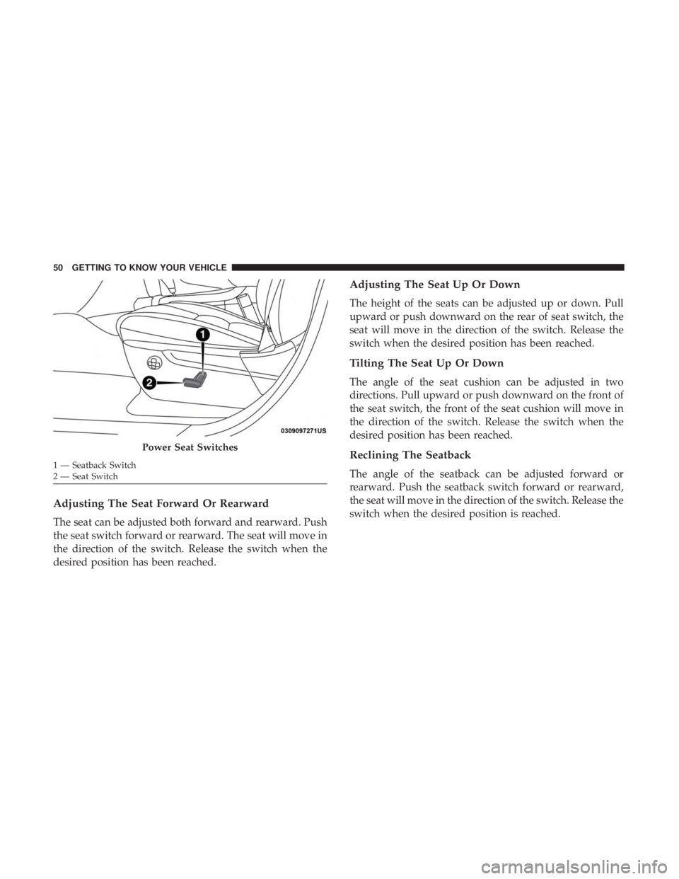 DODGE DURANGO SRT 2019 Workshop Manual Adjusting The Seat Forward Or Rearward
The seat can be adjusted both forward and rearward. Push
the seat switch forward or rearward. The seat will move in
the direction of the switch. Release the swit DODGE DURANGO SRT 2019 Workshop Manual Adjusting The Seat Forward Or Rearward
The seat can be adjusted both forward and rearward. Push
the seat switch forward or rearward. The seat will move in
the direction of the switch. Release the swit