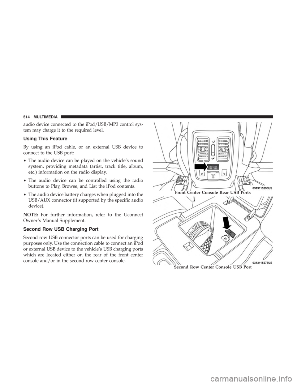 DODGE DURANGO SRT 2019  Owners Manual audio device connected to the iPod/USB/MP3 control sys-
tem may charge it to the required level.
Using This Feature
By using an iPod cable, or an external USB device to
connect to the USB port:
•The