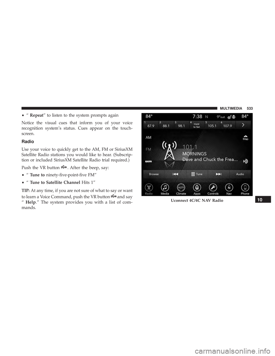 DODGE DURANGO SRT 2019 Owners Manual •“Repeat” to listen to the system prompts again
Notice the visual cues that inform you of your voice
recognition system’s status. Cues appear on the touch-
screen.
Radio
Use your voice to quic DODGE DURANGO SRT 2019 Owners Manual •“Repeat” to listen to the system prompts again
Notice the visual cues that inform you of your voice
recognition system’s status. Cues appear on the touch-
screen.
Radio
Use your voice to quic