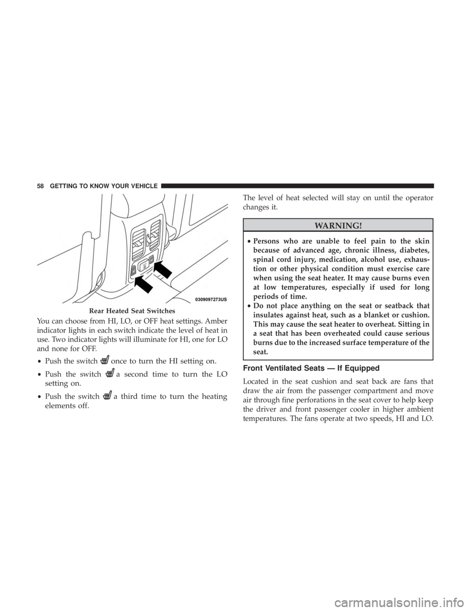 DODGE DURANGO SRT 2019 Workshop Manual You can choose from HI, LO, or OFF heat settings. Amber
indicator lights in each switch indicate the level of heat in
use. Two indicator lights will illuminate for HI, one for LO
and none for OFF.
• DODGE DURANGO SRT 2019 Workshop Manual You can choose from HI, LO, or OFF heat settings. Amber
indicator lights in each switch indicate the level of heat in
use. Two indicator lights will illuminate for HI, one for LO
and none for OFF.
•