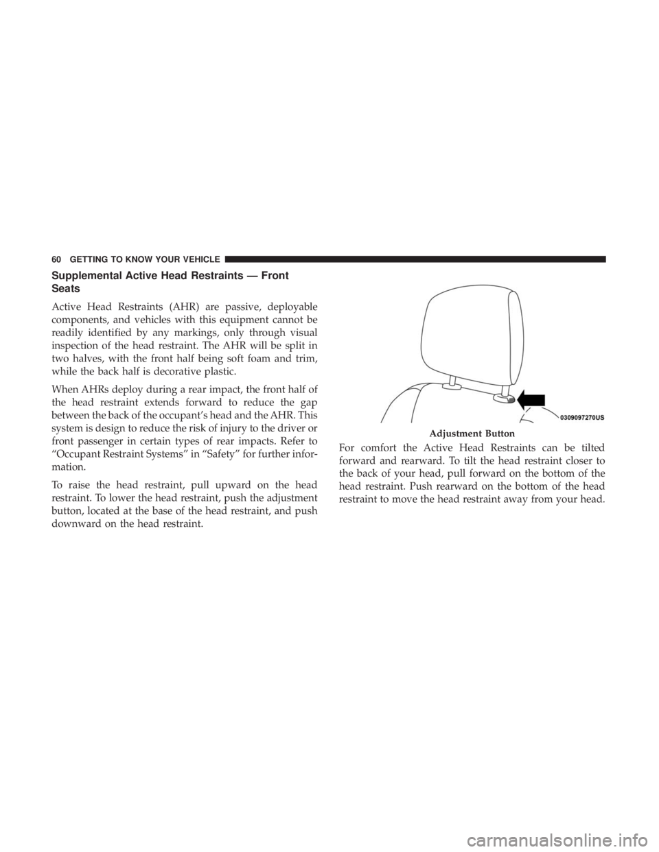 DODGE DURANGO SRT 2019 Repair Manual Supplemental Active Head Restraints — Front
Seats
Active Head Restraints (AHR) are passive, deployable
components, and vehicles with this equipment cannot be
readily identified by any markings, only DODGE DURANGO SRT 2019 Repair Manual Supplemental Active Head Restraints — Front
Seats
Active Head Restraints (AHR) are passive, deployable
components, and vehicles with this equipment cannot be
readily identified by any markings, only