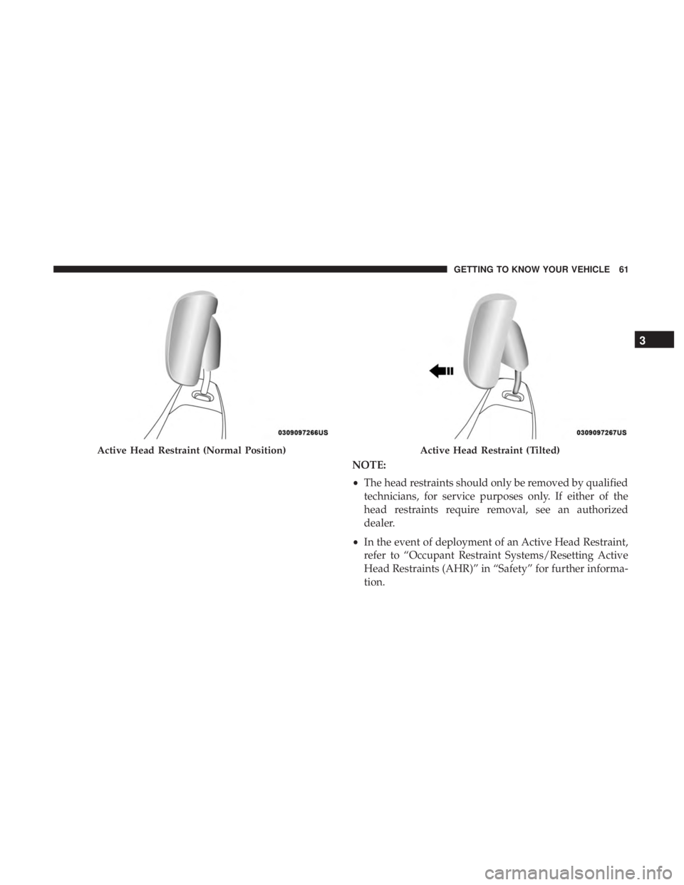 DODGE DURANGO SRT 2019 Repair Manual NOTE:
•The head restraints should only be removed by qualified
technicians, for service purposes only. If either of the
head restraints require removal, see an authorized
dealer.
• In the event of DODGE DURANGO SRT 2019 Repair Manual NOTE:
•The head restraints should only be removed by qualified
technicians, for service purposes only. If either of the
head restraints require removal, see an authorized
dealer.
• In the event of