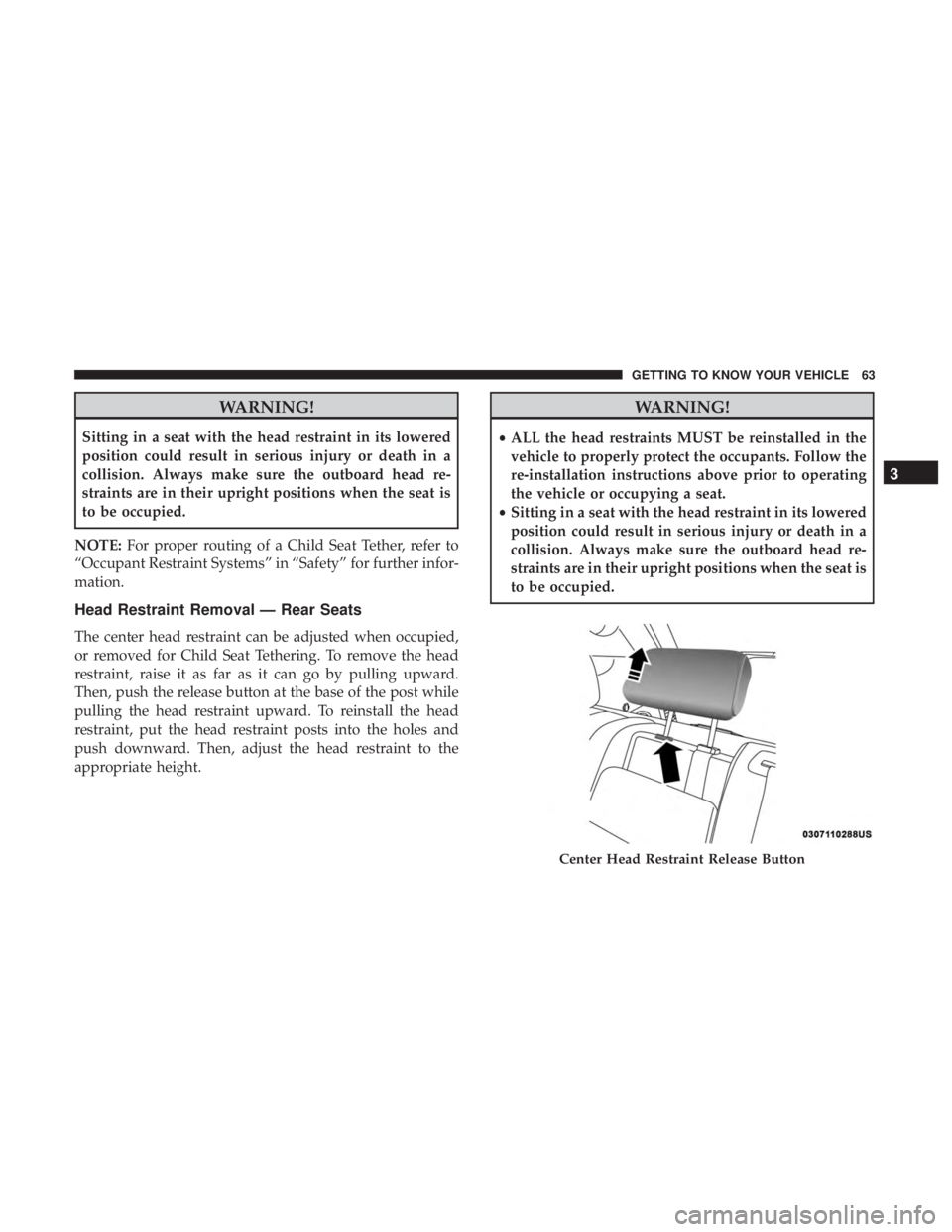 DODGE DURANGO SRT 2019 Repair Manual WARNING!
Sitting in a seat with the head restraint in its lowered
position could result in serious injury or death in a
collision. Always make sure the outboard head re-
straints are in their upright DODGE DURANGO SRT 2019 Repair Manual WARNING!
Sitting in a seat with the head restraint in its lowered
position could result in serious injury or death in a
collision. Always make sure the outboard head re-
straints are in their upright