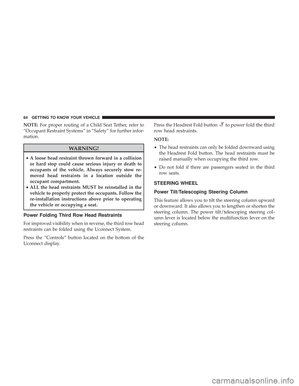 DODGE DURANGO SRT 2019 Owners Manual NOTE:For proper routing of a Child Seat Tether, refer to
“Occupant Restraint Systems” in “Safety” for further infor-
mation.
WARNING!
• A loose head restraint thrown forward in a collision
o DODGE DURANGO SRT 2019 Owners Manual NOTE:For proper routing of a Child Seat Tether, refer to
“Occupant Restraint Systems” in “Safety” for further infor-
mation.
WARNING!
• A loose head restraint thrown forward in a collision
o