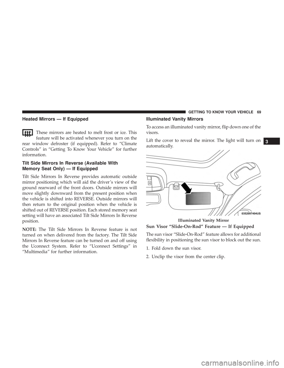 DODGE DURANGO SRT 2019  Owners Manual Heated Mirrors — If Equipped
These mirrors are heated to melt frost or ice. This
feature will be activated whenever you turn on the
rear window defroster (if equipped). Refer to “Climate
Controls�