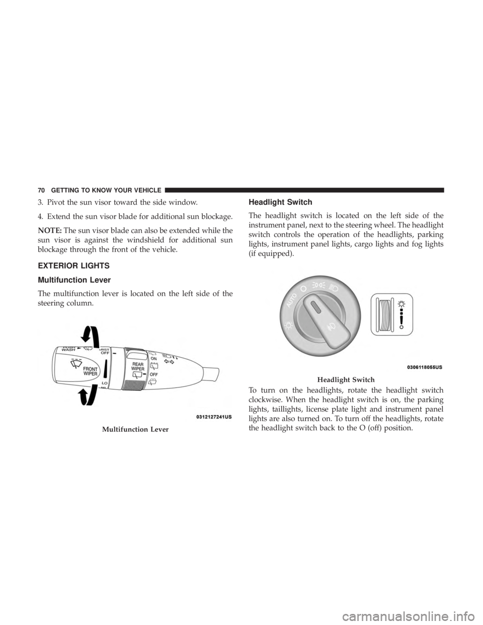 DODGE DURANGO SRT 2019  Owners Manual 3. Pivot the sun visor toward the side window.
4. Extend the sun visor blade for additional sun blockage.
NOTE:The sun visor blade can also be extended while the
sun visor is against the windshield fo