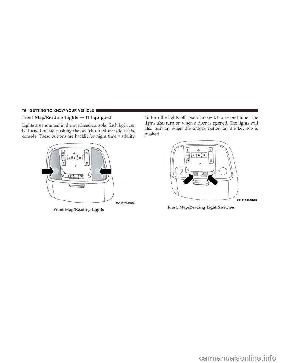 DODGE DURANGO SRT 2019  Owners Manual Front Map/Reading Lights — If Equipped
Lights are mounted in the overhead console. Each light can
be turned on by pushing the switch on either side of the
console. These buttons are backlit for nigh