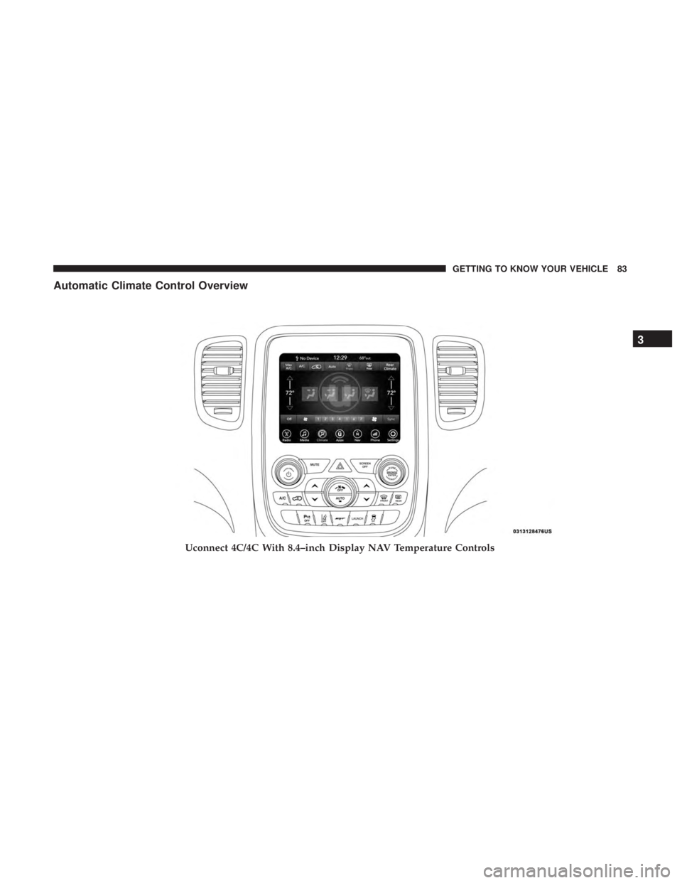 DODGE DURANGO SRT 2019 Manual Online Automatic Climate Control Overview
Uconnect 4C/4C With 8.4–inch Display NAV Temperature Controls
3
GETTING TO KNOW YOUR VEHICLE 83 DODGE DURANGO SRT 2019 Manual Online Automatic Climate Control Overview
Uconnect 4C/4C With 8.4–inch Display NAV Temperature Controls
3
GETTING TO KNOW YOUR VEHICLE 83