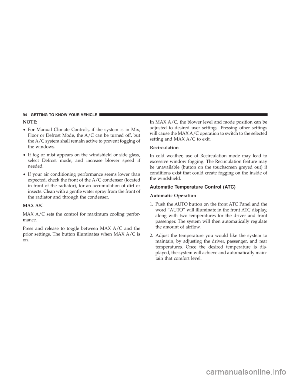DODGE DURANGO SRT 2019 Owners Manual NOTE:
•For Manual Climate Controls, if the system is in Mix,
Floor or Defrost Mode, the A/C can be turned off, but
the A/C system shall remain active to prevent fogging of
the windows.
• If fog or DODGE DURANGO SRT 2019 Owners Manual NOTE:
•For Manual Climate Controls, if the system is in Mix,
Floor or Defrost Mode, the A/C can be turned off, but
the A/C system shall remain active to prevent fogging of
the windows.
• If fog or