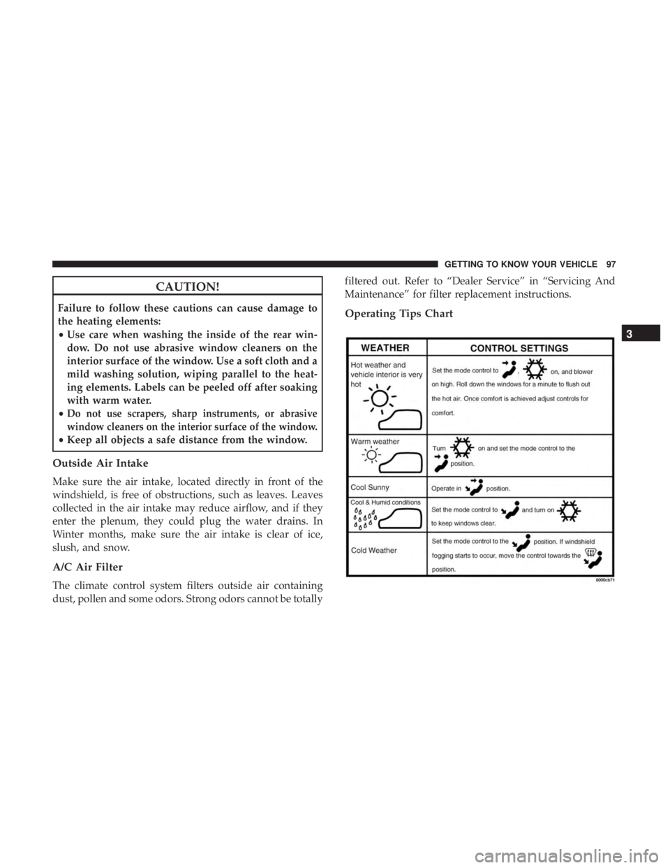 DODGE DURANGO SRT 2019 Owners Manual CAUTION!
Failure to follow these cautions can cause damage to
the heating elements:
•Use care when washing the inside of the rear win-
dow. Do not use abrasive window cleaners on the
interior surfac DODGE DURANGO SRT 2019 Owners Manual CAUTION!
Failure to follow these cautions can cause damage to
the heating elements:
•Use care when washing the inside of the rear win-
dow. Do not use abrasive window cleaners on the
interior surfac