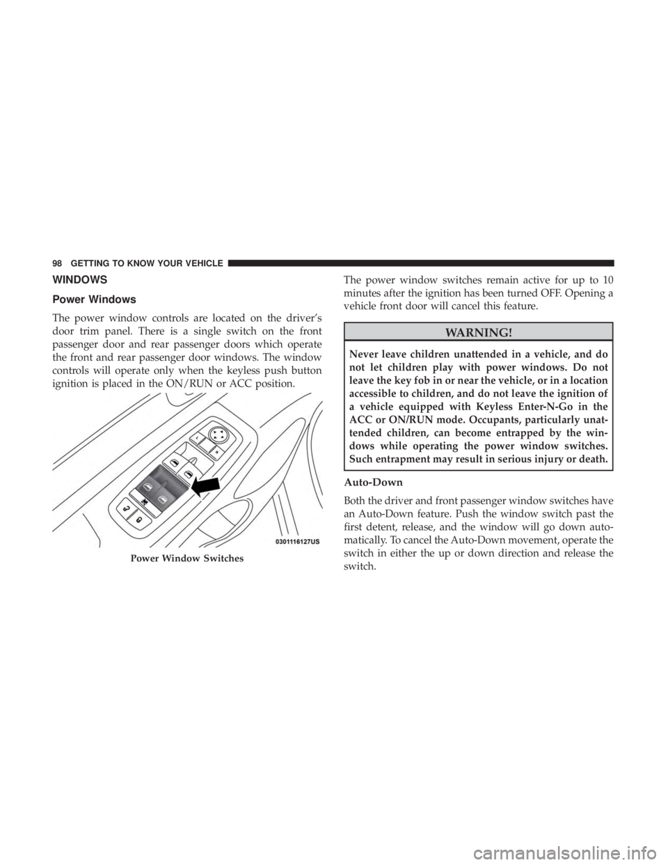 DODGE DURANGO SRT 2019 Owners Manual WINDOWS
Power Windows
The power window controls are located on the driver’s
door trim panel. There is a single switch on the front
passenger door and rear passenger doors which operate
the front and DODGE DURANGO SRT 2019 Owners Manual WINDOWS
Power Windows
The power window controls are located on the driver’s
door trim panel. There is a single switch on the front
passenger door and rear passenger doors which operate
the front and