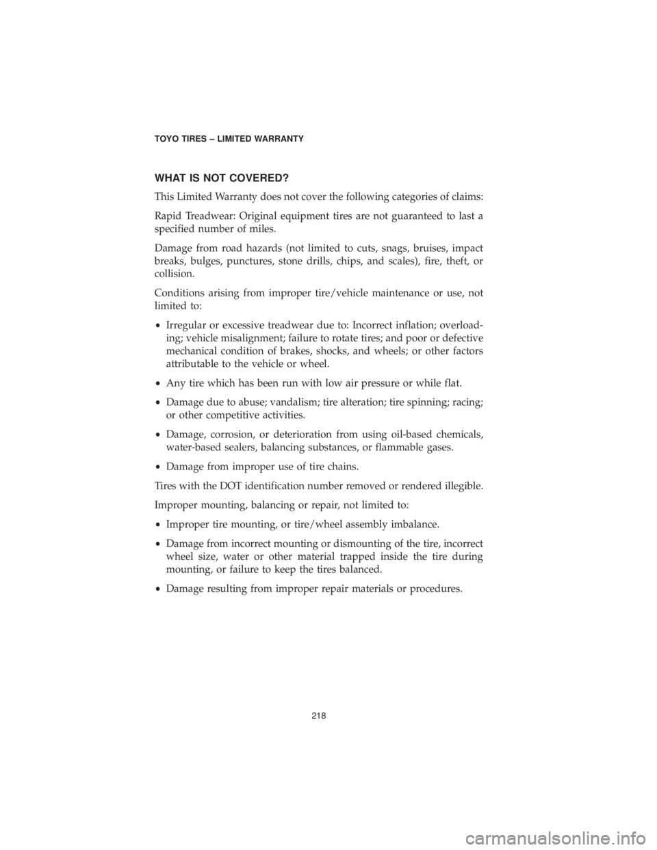DODGE DURANGO SRT 2019 Vehicle Warranty WHAT IS NOT COVERED?
This Limited Warranty does not cover the following categories of claims:
Rapid Treadwear: Original equipment tires are not guaranteed to last a
specified number of miles.
Damage f DODGE DURANGO SRT 2019 Vehicle Warranty WHAT IS NOT COVERED?
This Limited Warranty does not cover the following categories of claims:
Rapid Treadwear: Original equipment tires are not guaranteed to last a
specified number of miles.
Damage f
