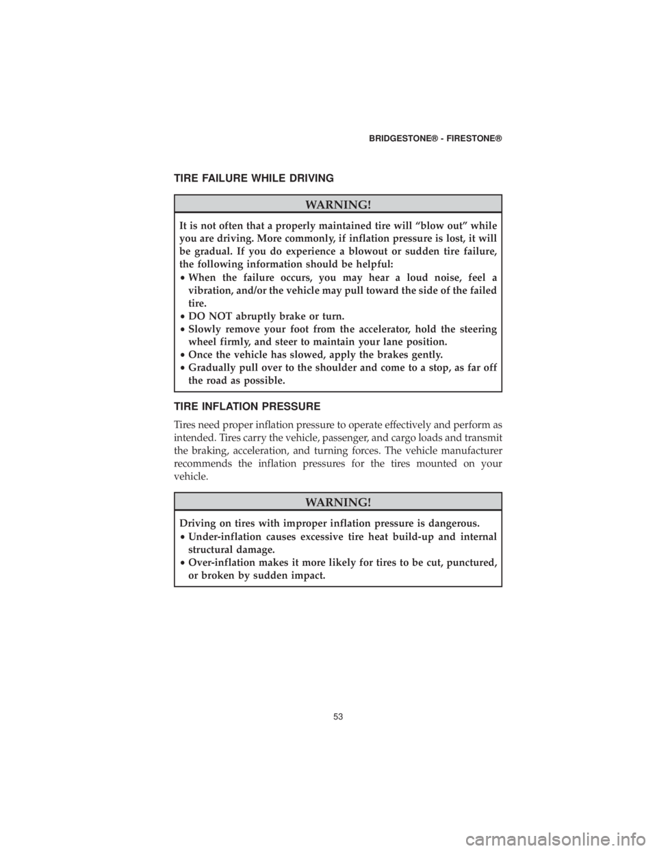 DODGE DURANGO SRT 2019 Vehicle Warranty TIRE FAILURE WHILE DRIVING
WARNING!
It is not often that a properly maintained tire will “blow out” while
you are driving. More commonly, if inflation pressure is lost, it will
be gradual. If you DODGE DURANGO SRT 2019 Vehicle Warranty TIRE FAILURE WHILE DRIVING
WARNING!
It is not often that a properly maintained tire will “blow out” while
you are driving. More commonly, if inflation pressure is lost, it will
be gradual. If you