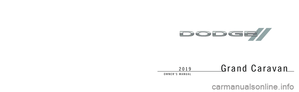 DODGE GRAND CARAVAN 2019  Owners Manual Grand Caravan
OWNER’S MANUAL
Second Edition
Printed in the U.S.A.
19RT-126-AB
©2018 FCA US LLC. All Rights Reserved.
Dodge is a registered trademark of FCA US LLC.
2019
Grand Caravan
2019 