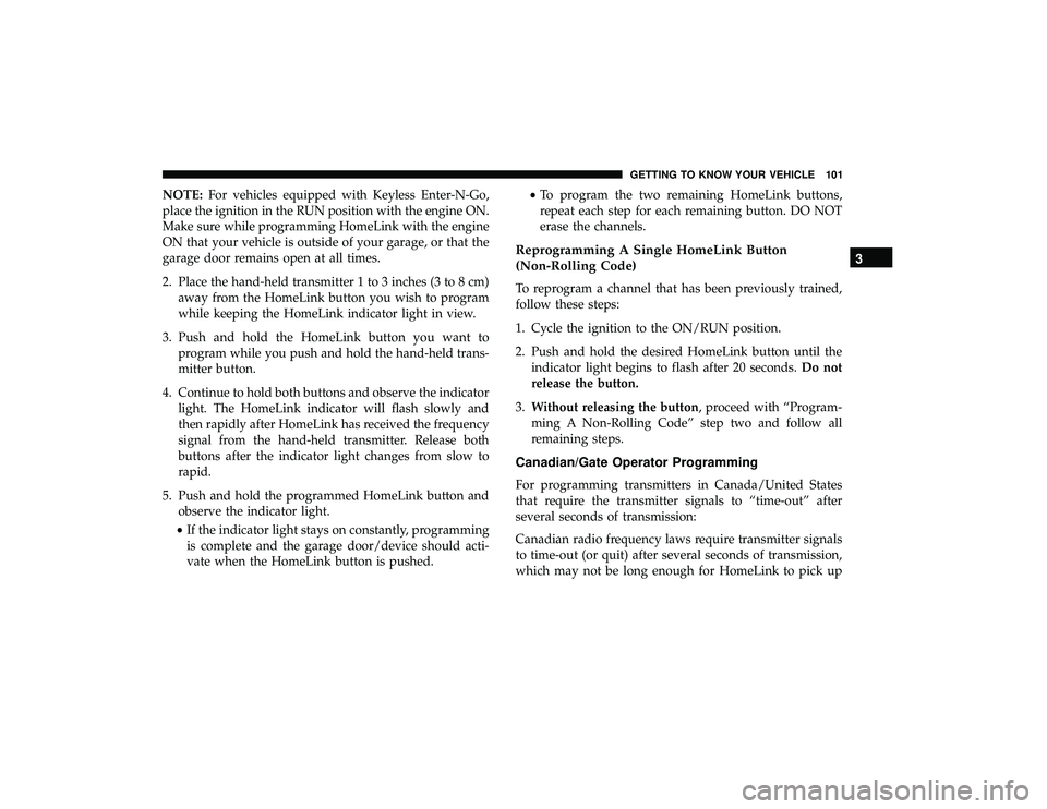 DODGE GRAND CARAVAN 2019  Owners Manual NOTE:For vehicles equipped with Keyless Enter-N-Go,
place the ignition in the RUN position with the engine ON.
Make sure while programming HomeLink with the engine
ON that your vehicle is outside of y