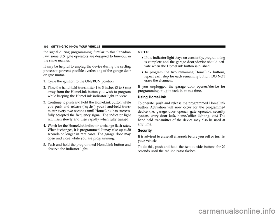 DODGE GRAND CARAVAN 2019  Owners Manual the signal during programming. Similar to this Canadian
law, some U.S. gate operators are designed to time-out in
the same manner.
It may be helpful to unplug the device during the cycling
process to 