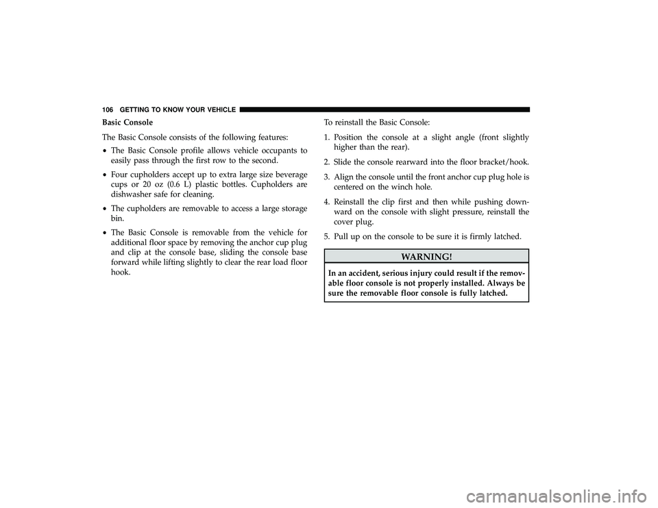 DODGE GRAND CARAVAN 2019  Owners Manual Basic Console
The Basic Console consists of the following features:
•The Basic Console profile allows vehicle occupants to
easily pass through the first row to the second.
• Four cupholders accept